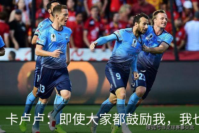 卡卢卢：即使大家都鼓励我，我也清楚自己依然需要提升和改善