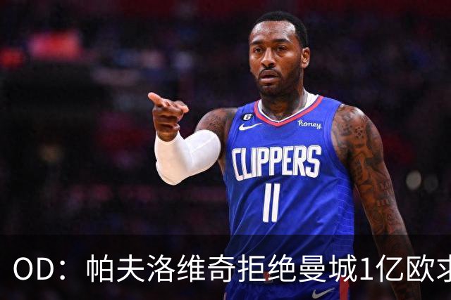 OD：帕夫洛维奇拒绝曼城1亿欧求购